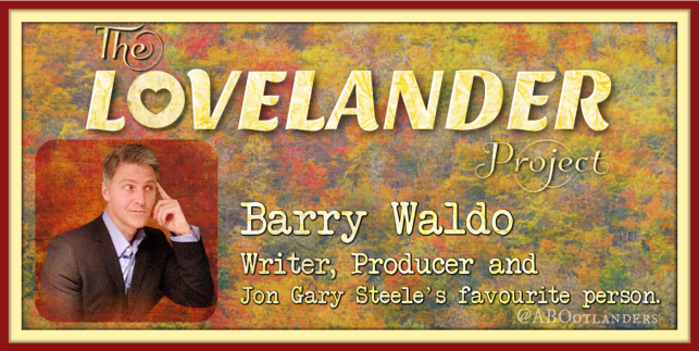 Producer, Writer, Husband and all ’round delightful human, Barry Waldo joins The LOVELANDER&nbsp;Project!